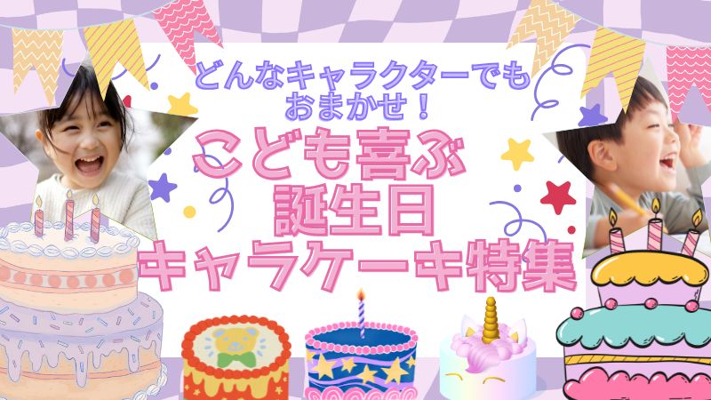 こどもが100%笑顔で喜ぶ!誕生日キャラクターケーキ特集!マイナーキャラもお任せ!