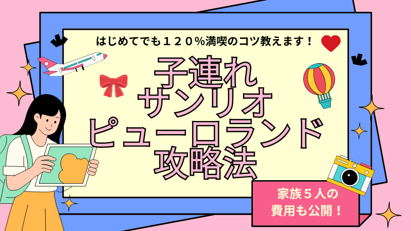 【完全ガイド】子連れサンリオピューロランド満喫120%モデルコース!家族5人での費用公開!